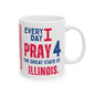 Illinois - I Pray For -  Mug - 11 oz